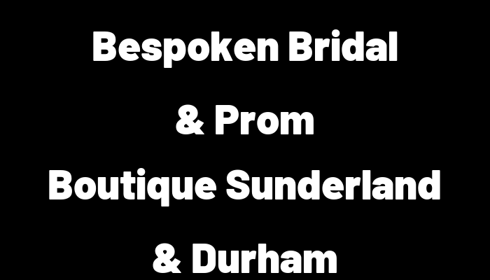 Bespoken Bridal & Prom Boutique Sunderland & Durham