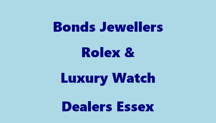 Bonds Jewellers   Rolex & Luxury Watch Dealers Essex