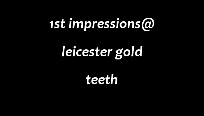 1st impressions@ leicester gold teeth