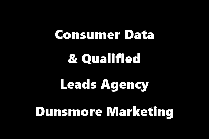 Consumer Data & Qualified Leads Agency    Dunsmore Marketing