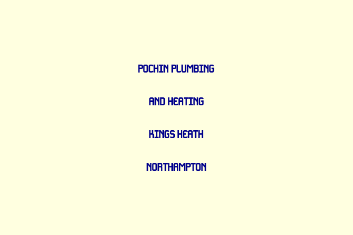 Pochin Plumbing and Heating Kings Heath Northampton