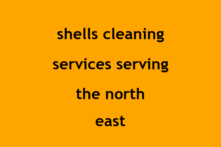 shells cleaning services serving the north east