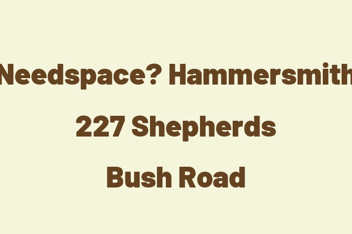 Needspace? Hammersmith   227 Shepherds Bush Road