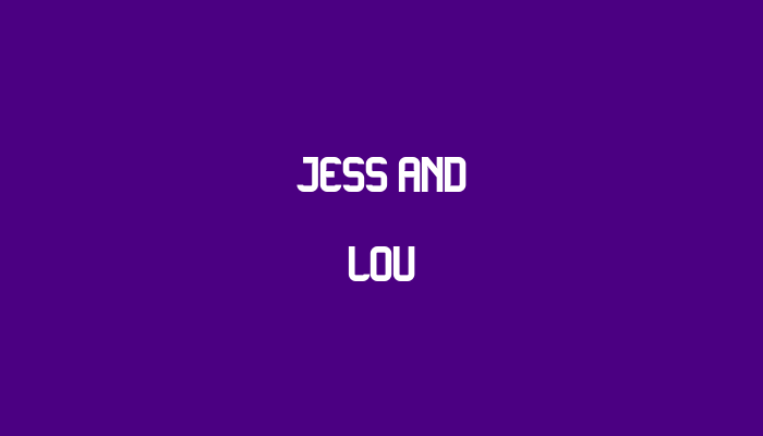 Jess and Lou