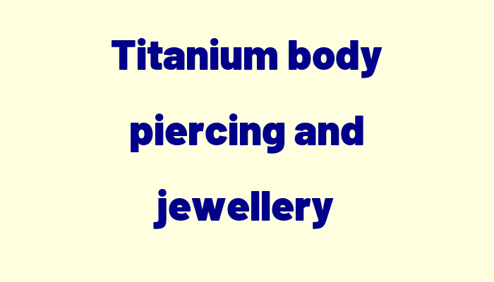 Titanium body piercing and jewellery