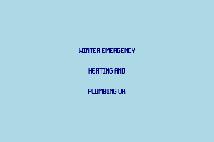 Winter Emergency Heating and Plumbing UK