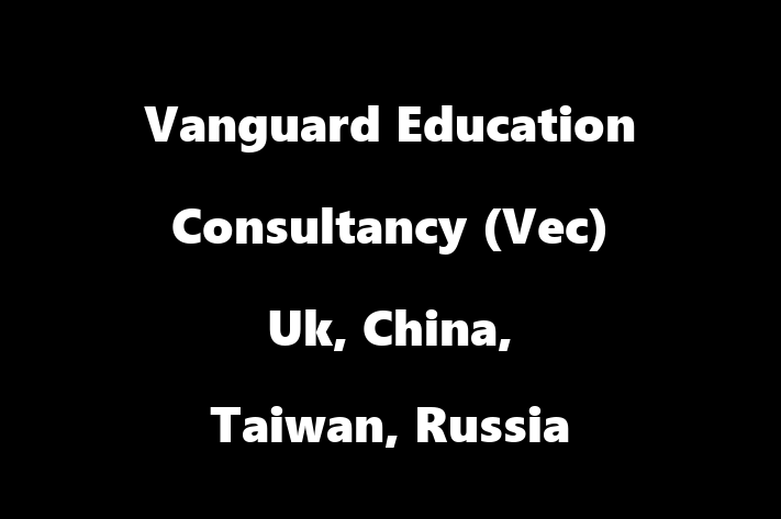 Vanguard Education Consultancy (Vec) Uk, China, Taiwan, Russia