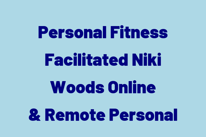 Personal Fitness Facilitated   Niki Woods Online & Remote Personal Training & Nutritionist