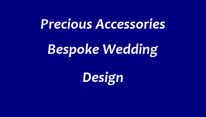 Precious Accessories Bespoke Wedding Design