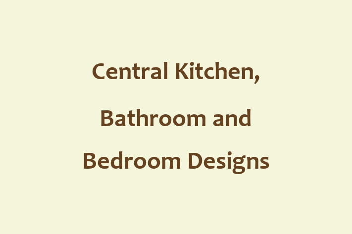 Central Kitchen, Bathroom and Bedroom Designs