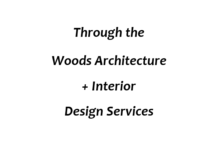 Through the Woods   Architecture + Interior Design Services