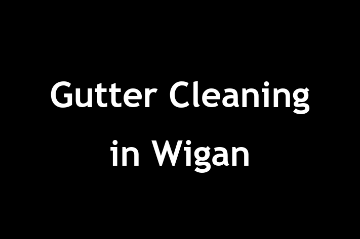 Gutter Cleaning in Wigan