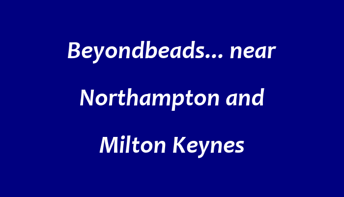 Beyondbeads  near Northampton and Milton Keynes