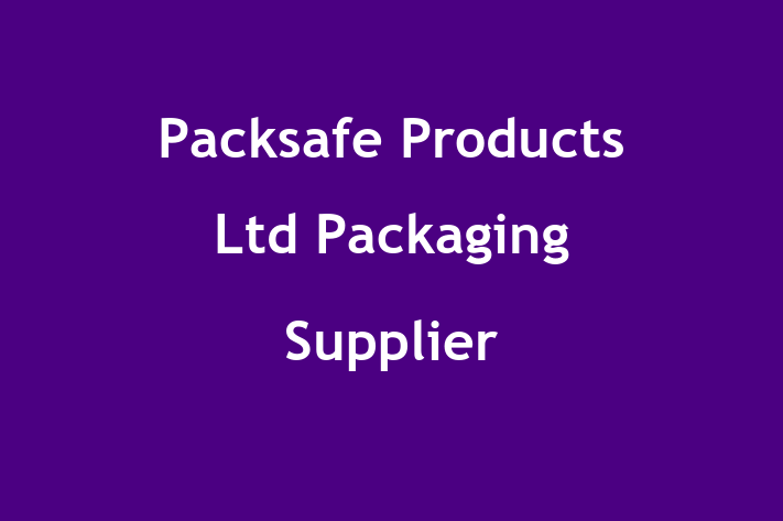 Packsafe Products Ltd   Packaging Supplier