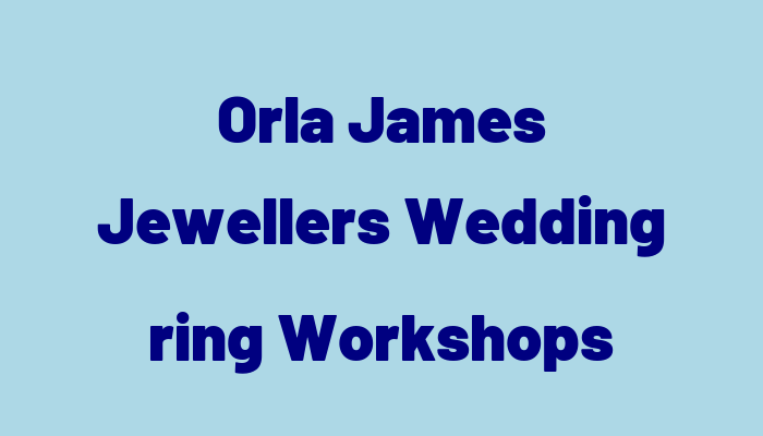 Orla James  Jewellers  Wedding ring Workshops