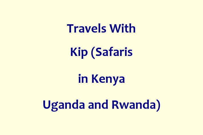 Travels With Kip (Safaris in Kenya Uganda and Rwanda)