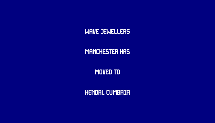 Wave Jewellers manchester Has Moved To Kendal Cumbria