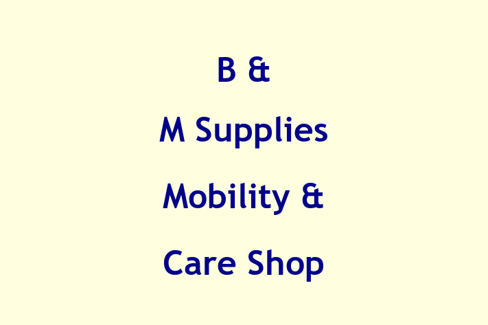 B & M Supplies   Mobility & Care Shop