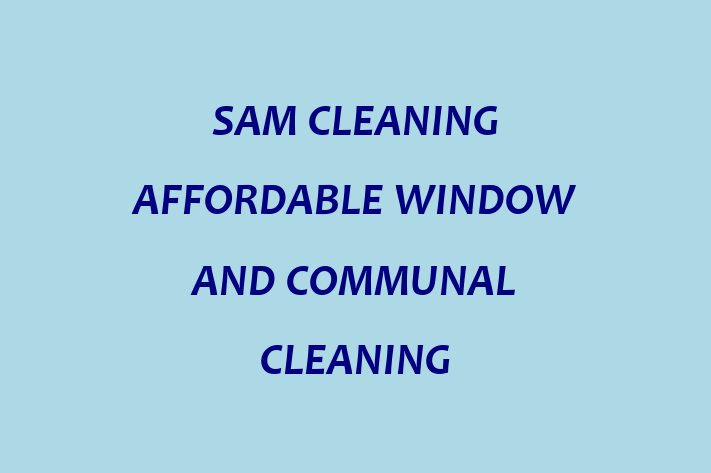 SAM CLEANING AFFORDABLE WINDOW AND COMMUNAL CLEANING