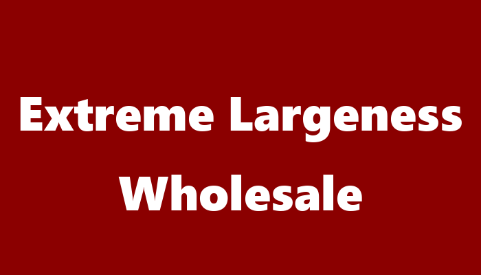 Extreme Largeness Wholesale