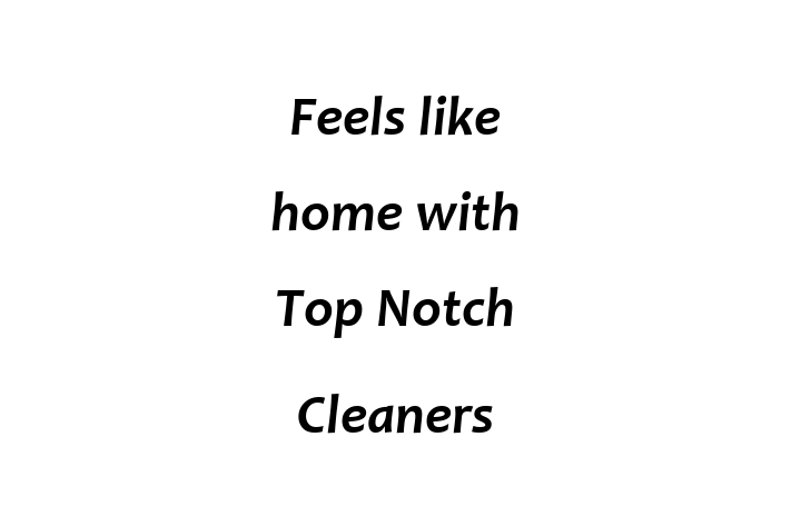 Feels like home with Top Notch Cleaners