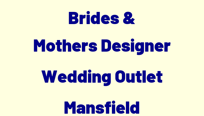 Brides & Mothers Designer Wedding Outlet Mansfield