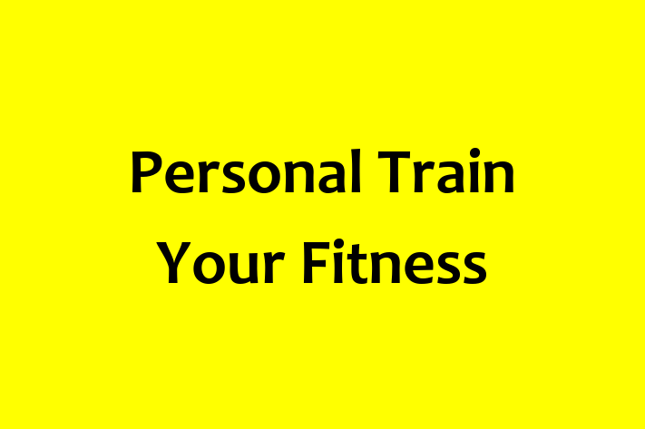 Personal Train Your Fitness