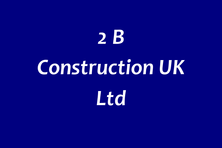 2 B Construction UK Ltd