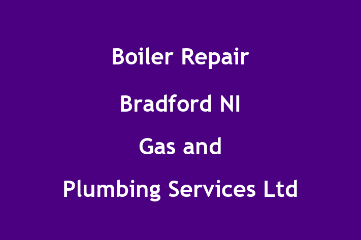 Boiler Repair Bradford NI Gas and Plumbing Services Ltd