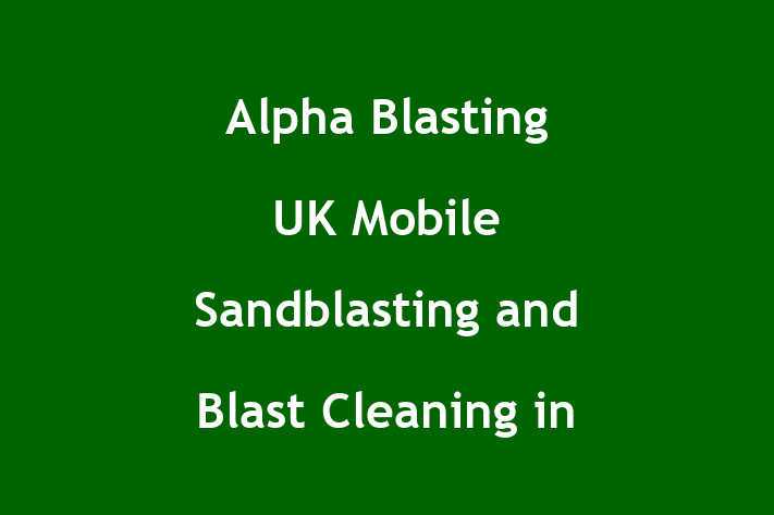 Alpha Blasting UK Mobile Sandblasting and Blast Cleaning in Birmingham