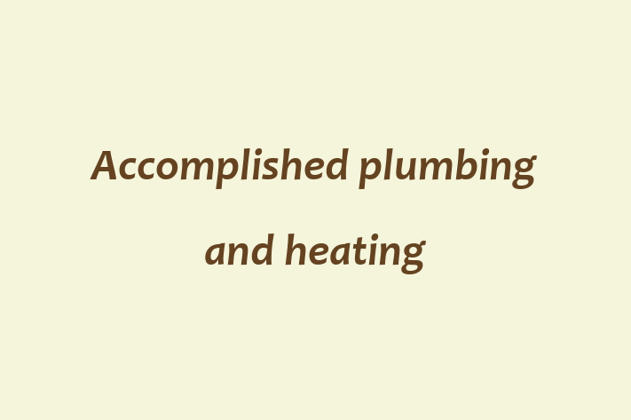 Accomplished plumbing and heating