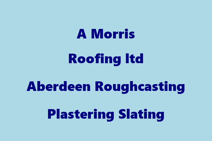 A Morris Roofing ltd Aberdeen Roughcasting Plastering Slating