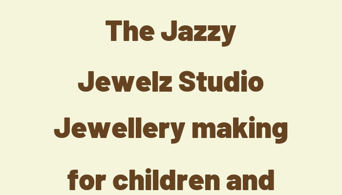 The Jazzy Jewelz Studio  Jewellery making for children and adults