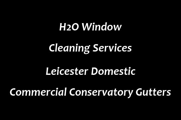 H2O Window Cleaning Services   Leicester   Domestic   Commercial   Conservatory   Gutters 