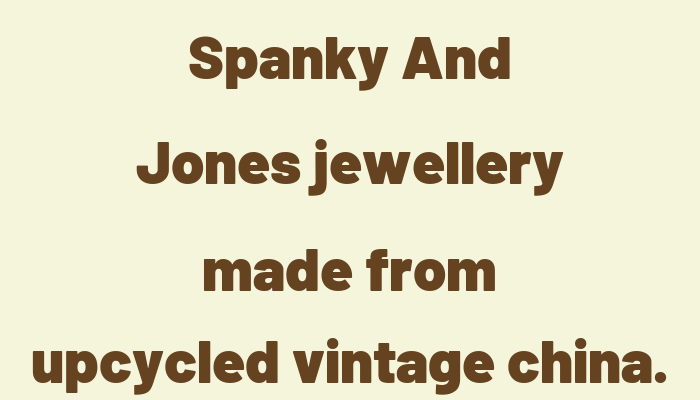 Spanky And Jones jewellery made from upcycled vintage china 