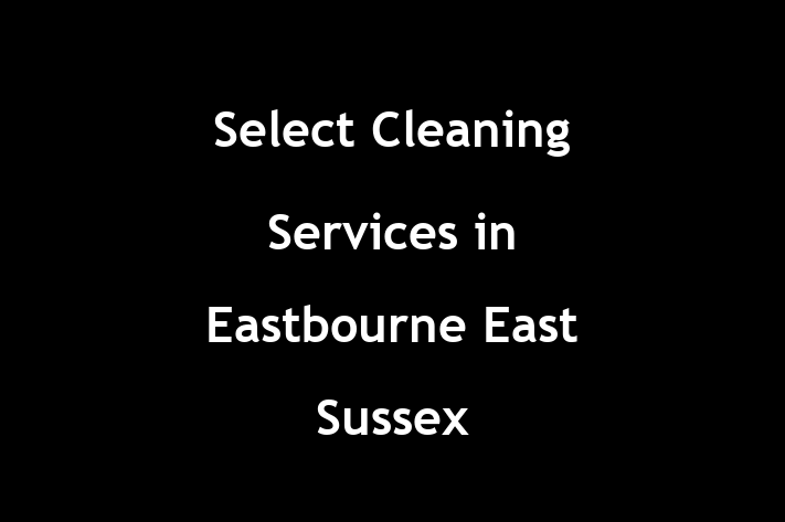 Select Cleaning Services in Eastbourne East Sussex