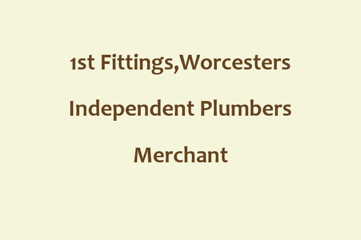 1st Fittings,Worcesters Independent Plumbers Merchant