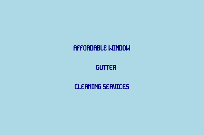 Affordable Window & Gutter Cleaning Services