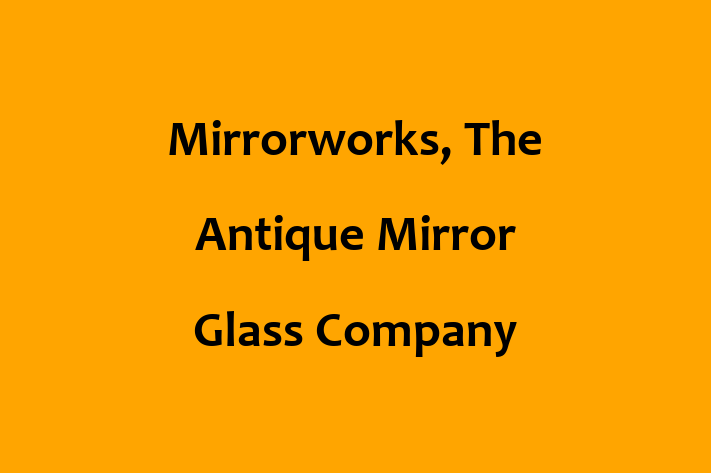 Mirrorworks, The Antique Mirror Glass Company