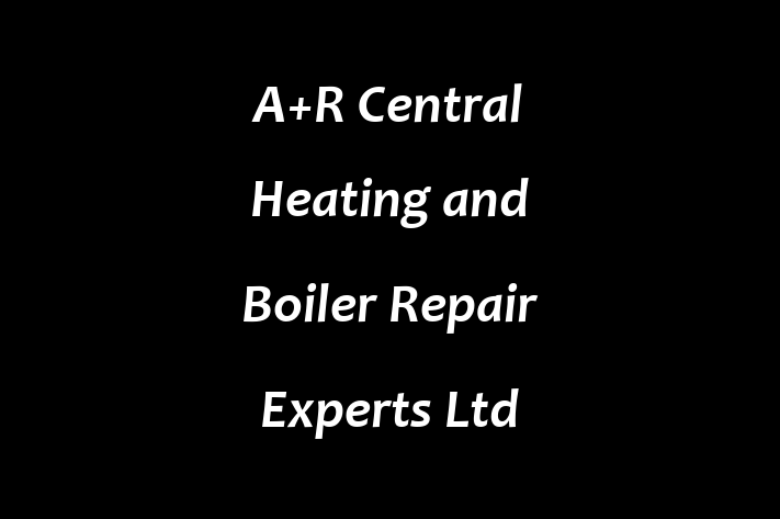 A+R Central Heating and Boiler Repair Experts Ltd