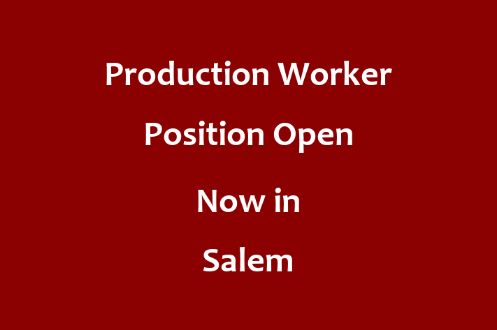 Production Worker Position Open Now in Salem