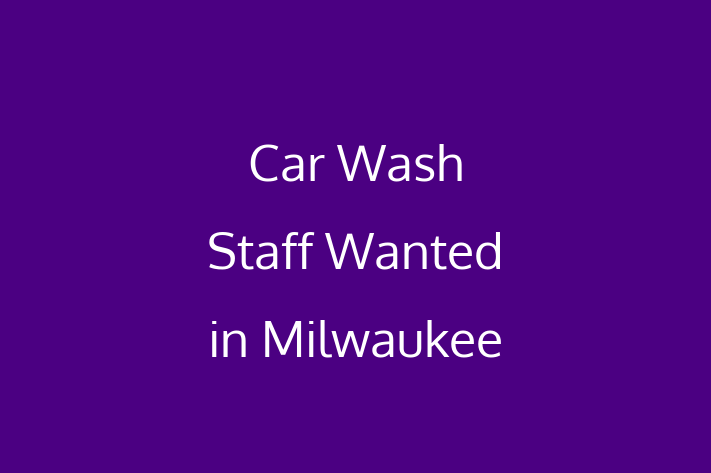 Car Wash Staff Wanted in Milwaukee