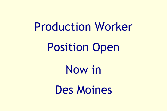 Production Worker Position Open Now in Des Moines