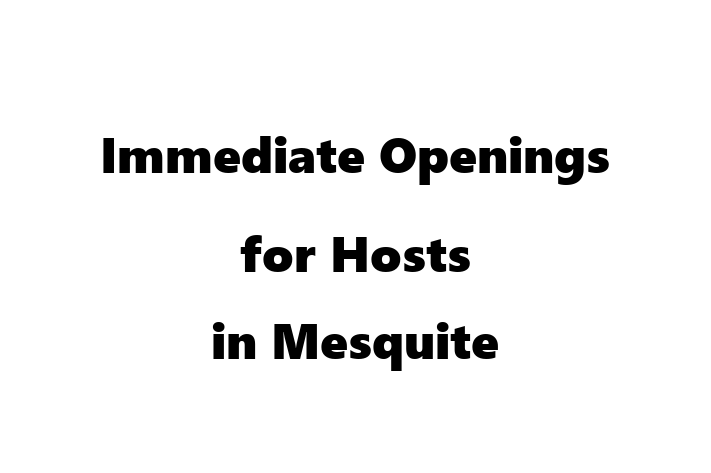 Immediate Openings for Hosts in Mesquite