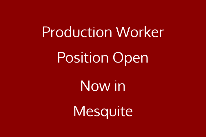 Production Worker Position Open Now in Mesquite