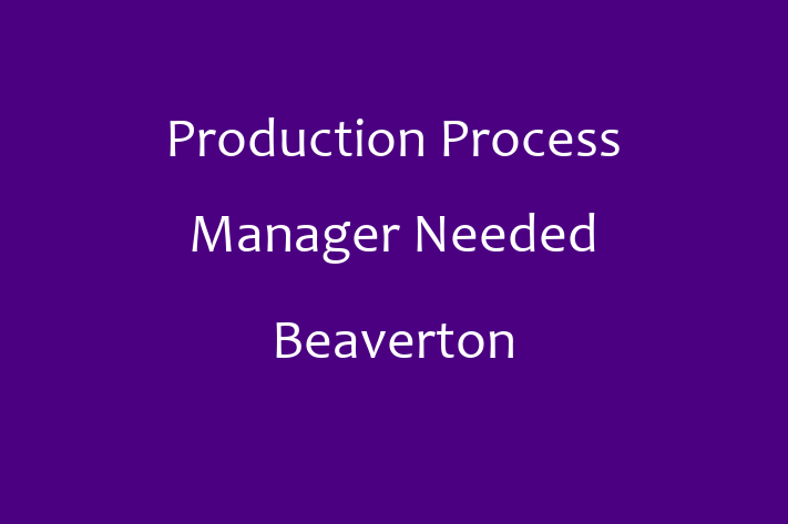 Production Process Manager Needed Beaverton