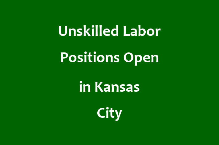 Unskilled Labor Positions Open in Kansas City