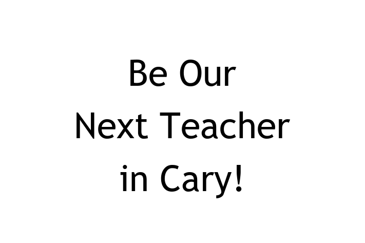 Be Our Next Teacher in Cary