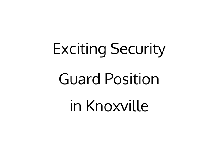 Exciting Security Guard Position in Knoxville