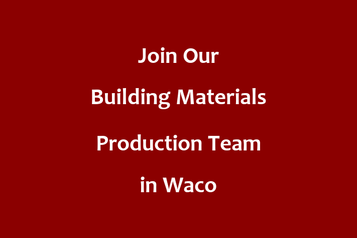 Join Our Building Materials Production Team in Waco